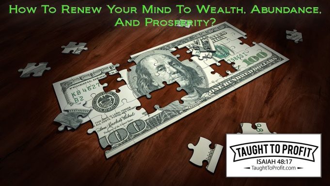 How To Renew Your Mind To Wealth, Abundance, And Prosperity?