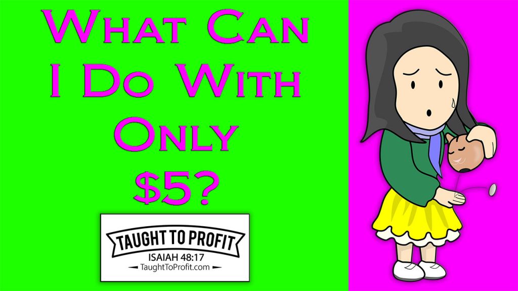 What Can I Do With Only $5? How To Get On The Road To Wealth And Riches Now!