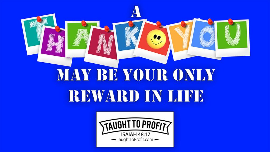 A Thank You May Be Your Only Reward In Life - How To Receive The Reward Of God!