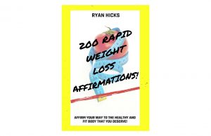 200 Rapid Weight Loss Affirmations – Affirm Your Way To The Healthy And Fit Body That You Deserve!