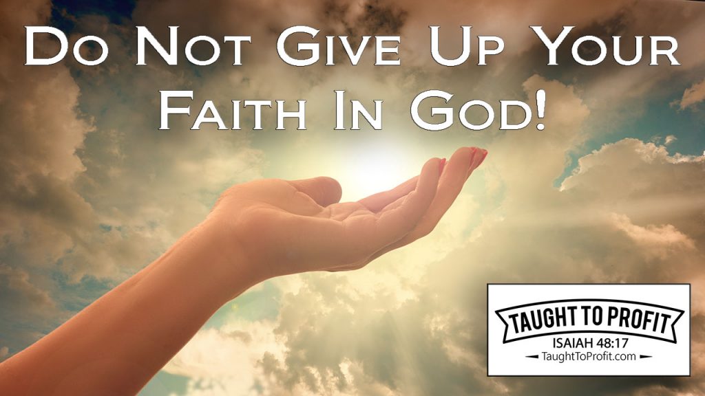 Do Not Give Up Your Faith In God!