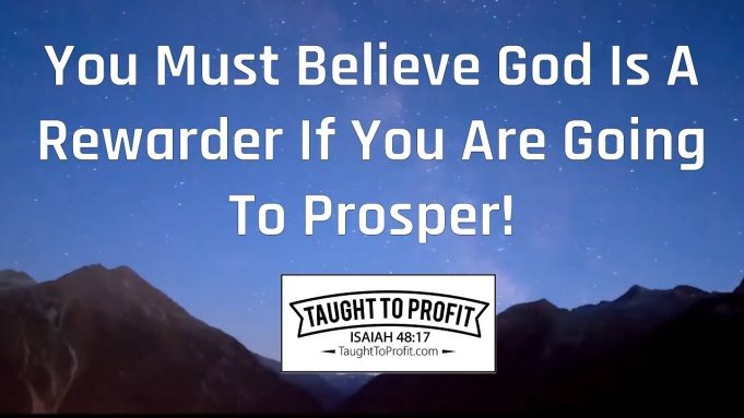 You Must Believe God Is A Rewarder If You Are Going To Prosper!