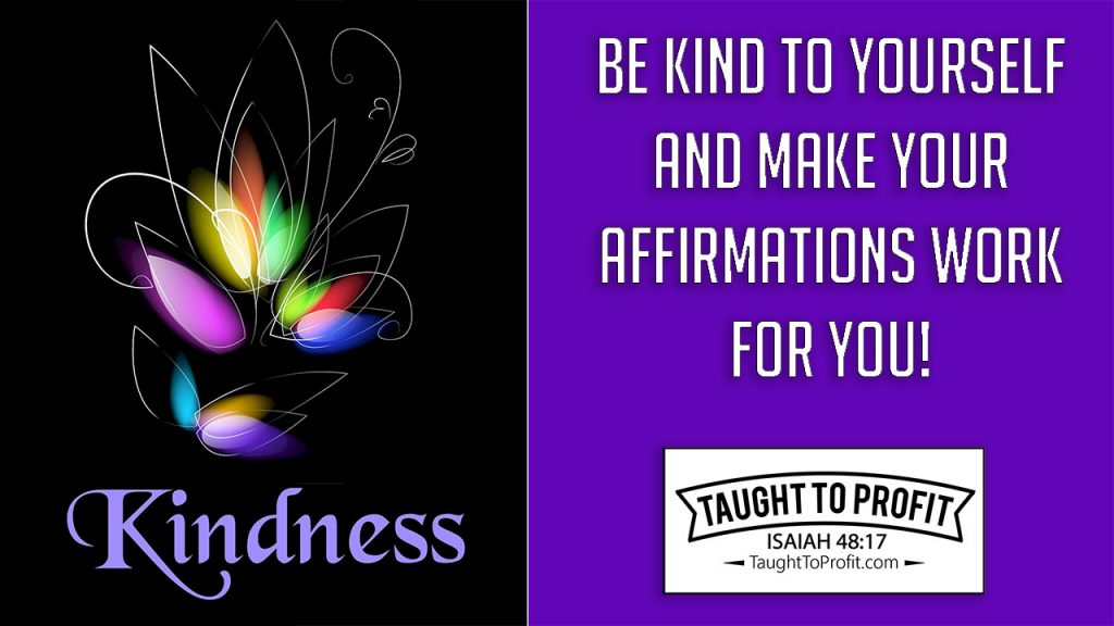 Be Kind To Yourself And Make Your Affirmations Work For You!