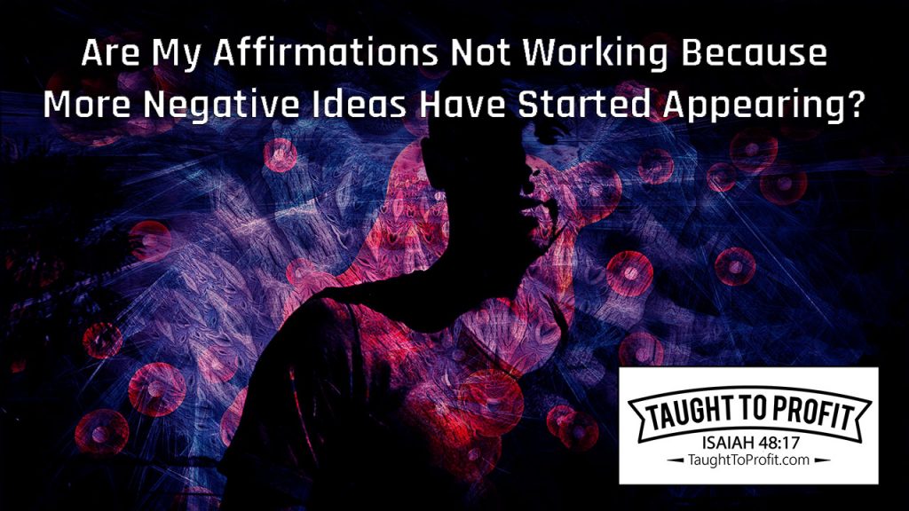 Are My Affirmations Not Working Because More Negative Ideas Have Started Appearing?