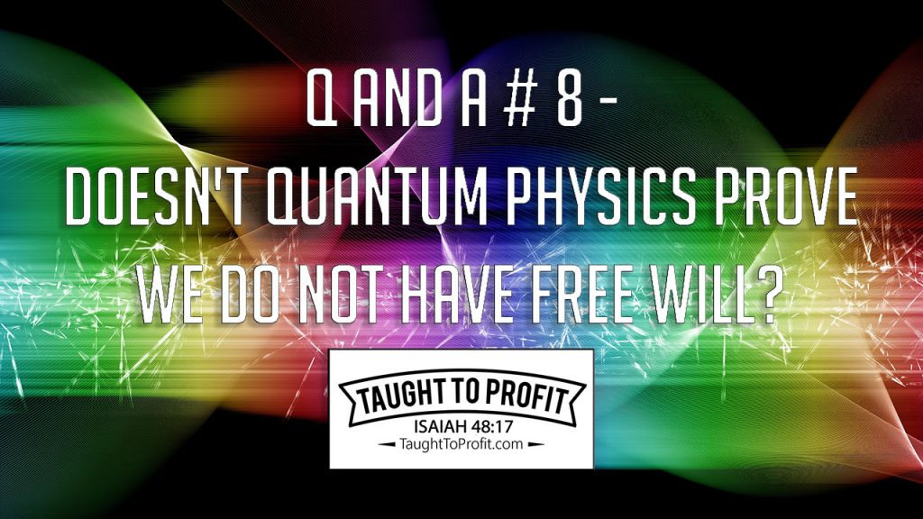 Q And A # 8 - Doesn't Quantum Physics Prove We Do Not Have Free Will?