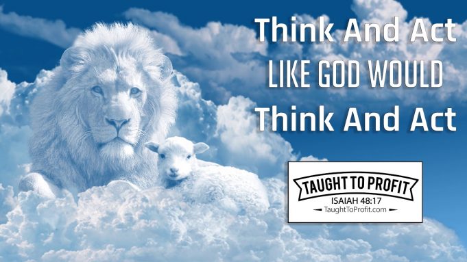 Think And Act Like God Would Think And Act! Think And Act Like God Would Think And Act!