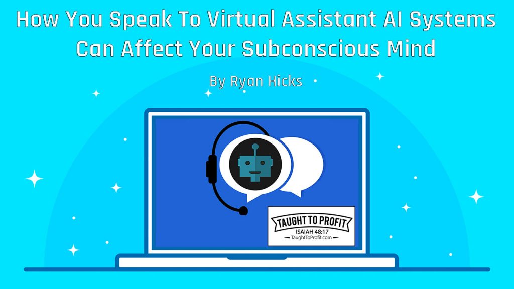 How You Speak To Virtual Assistant AI Systems Can Affect Your Subconscious Mind (Dealing With Siri, Alexa, Cortana, Google Assistant, Bixby, Etc.)