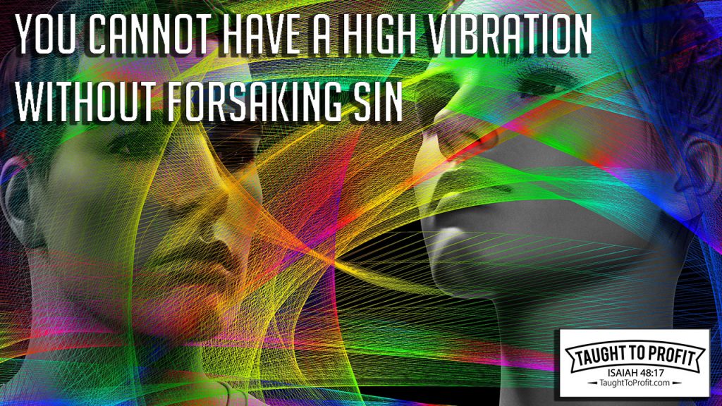 You Cannot Have A High Vibration Without Forsaking Sin!