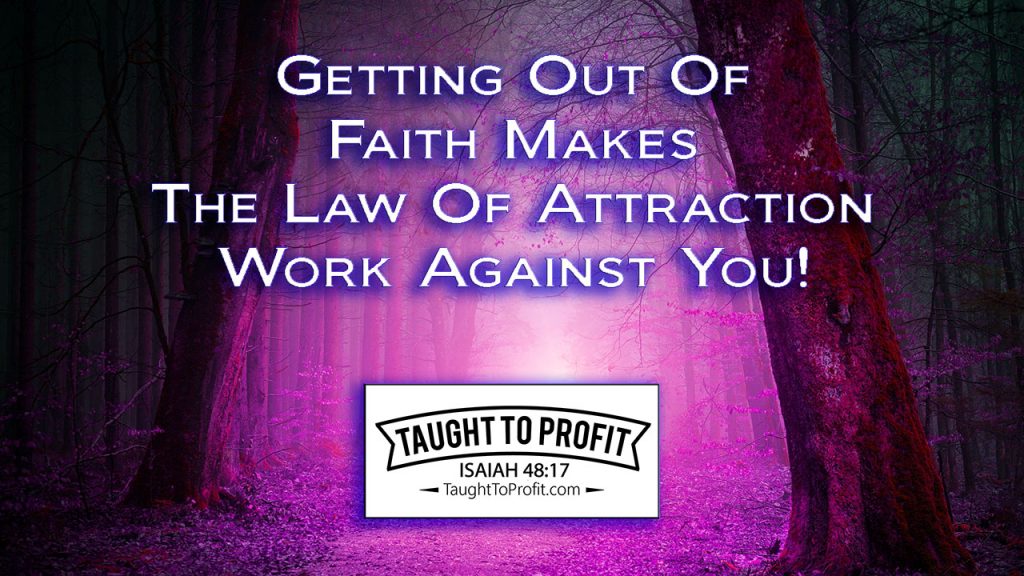 Getting Out Of Faith Makes The Law Of Attraction Work Against You!