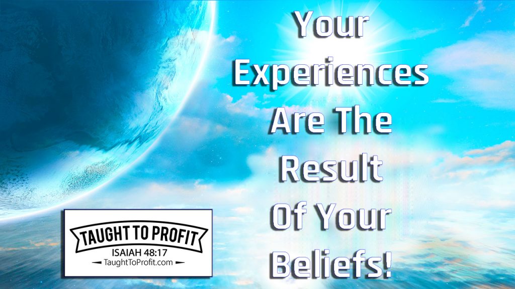 Your Experiences Are The Result Of Your Beliefs!