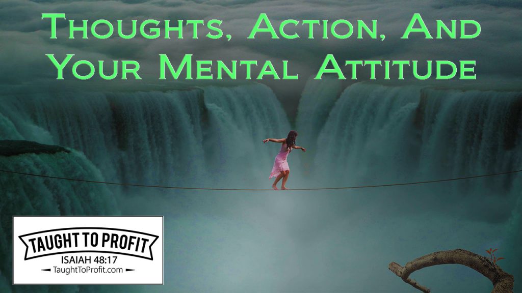 Thoughts, Action, And Your Mental Attitude!