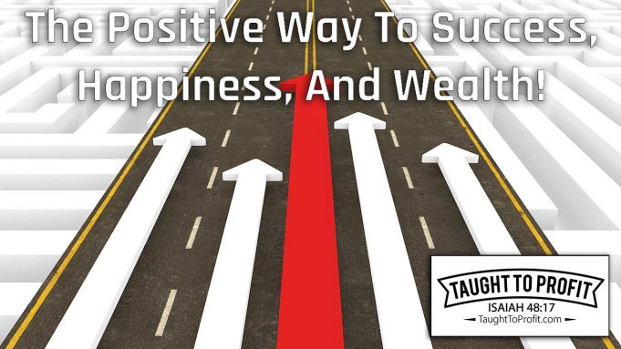 The Positive Way To Success, Happiness, And Wealth!