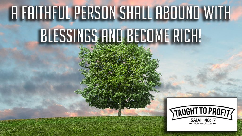 A Faithful Person Shall Abound With Blessings And Become Rich!