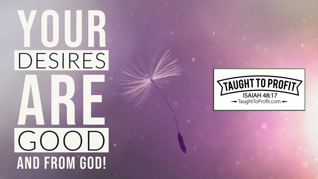 Your Desires Are Good And From God!
