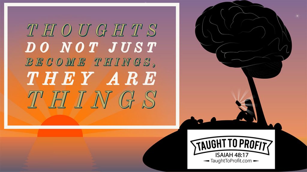 Thoughts Do Not Just Become Things, They ARE Things!