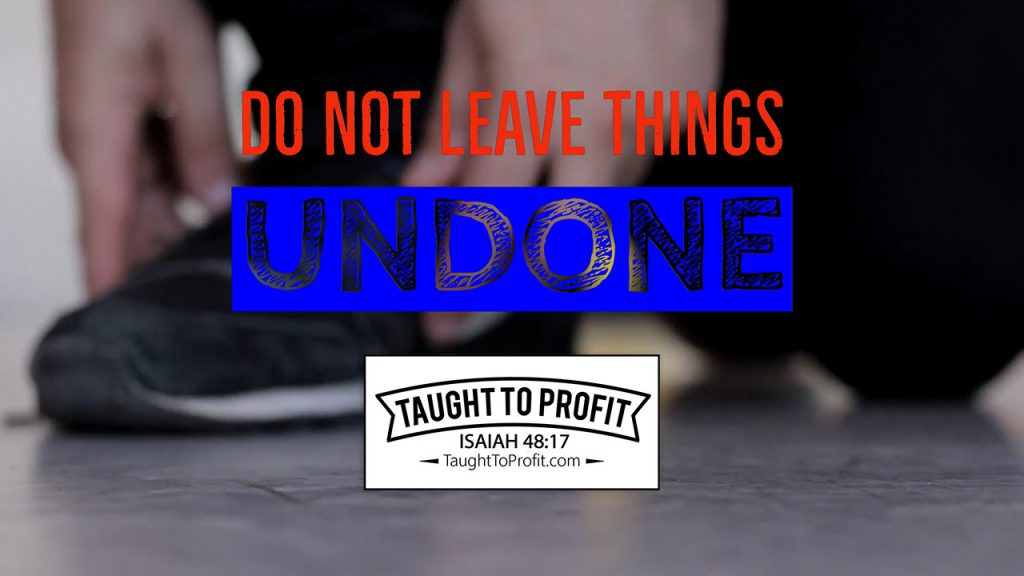 Do Not Leave Things Undone - It Will Lower Your Vibration And Keep You From Success!