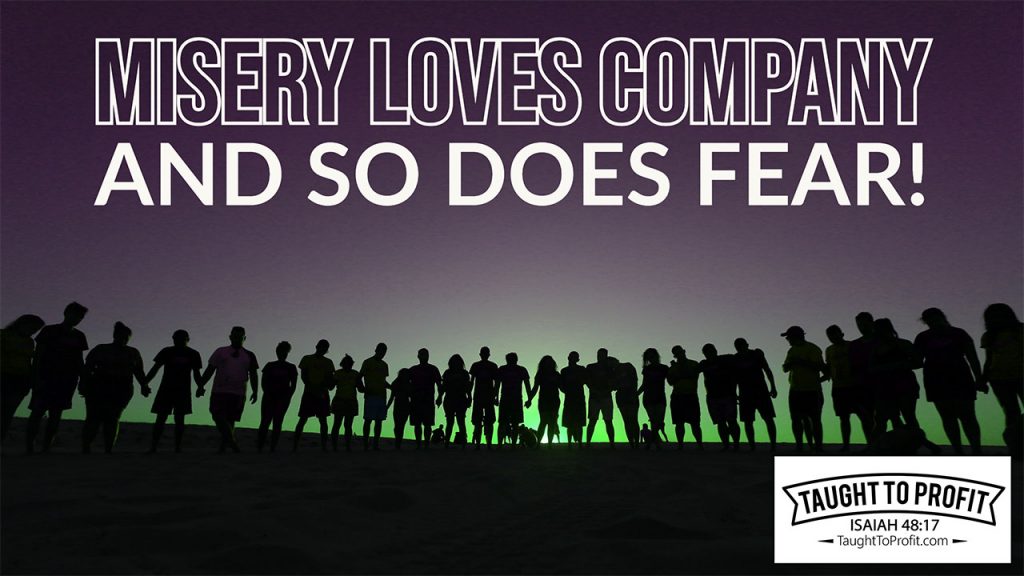 Misery Loves Company And So Does Fear!