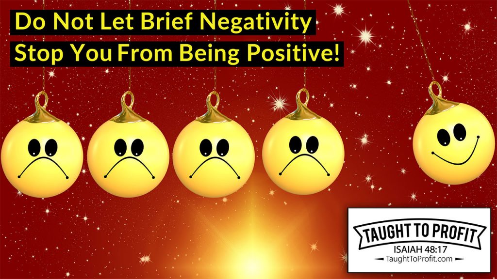Do Not Let Brief Negativity Stop You From Being Positive!