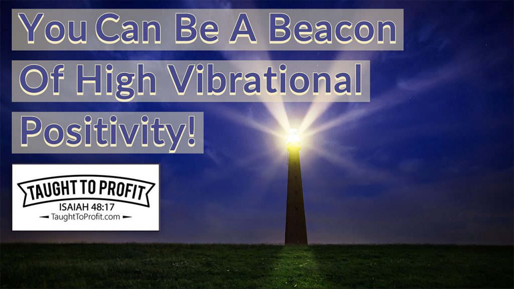 You Can Be A Beacon Of High Vibrational Positivity!