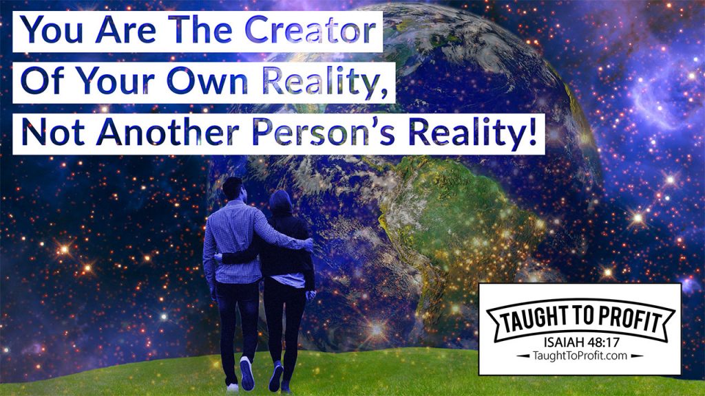 You Are The Creator Of Your Own Reality, Not Another Person's Reality!
