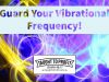 Guard Your Vibrational Frequency To Manifest The Life You Want!