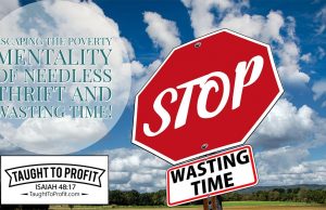 Escaping The Poverty Mentality Of Needless Thrift And Wasting Time!