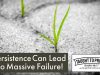 Persistence Can Lead To Massive Failure!