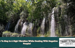 How To Stay In A High Vibration While Dealing With Negative People!