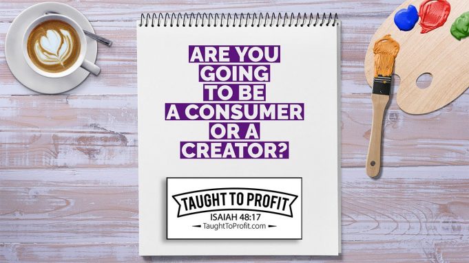Are You Going To Be A Consumer Or A Creator?