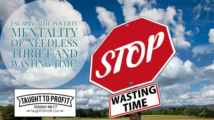 Escaping The Poverty Mentality Of Needless Thrift And Wasting Time!