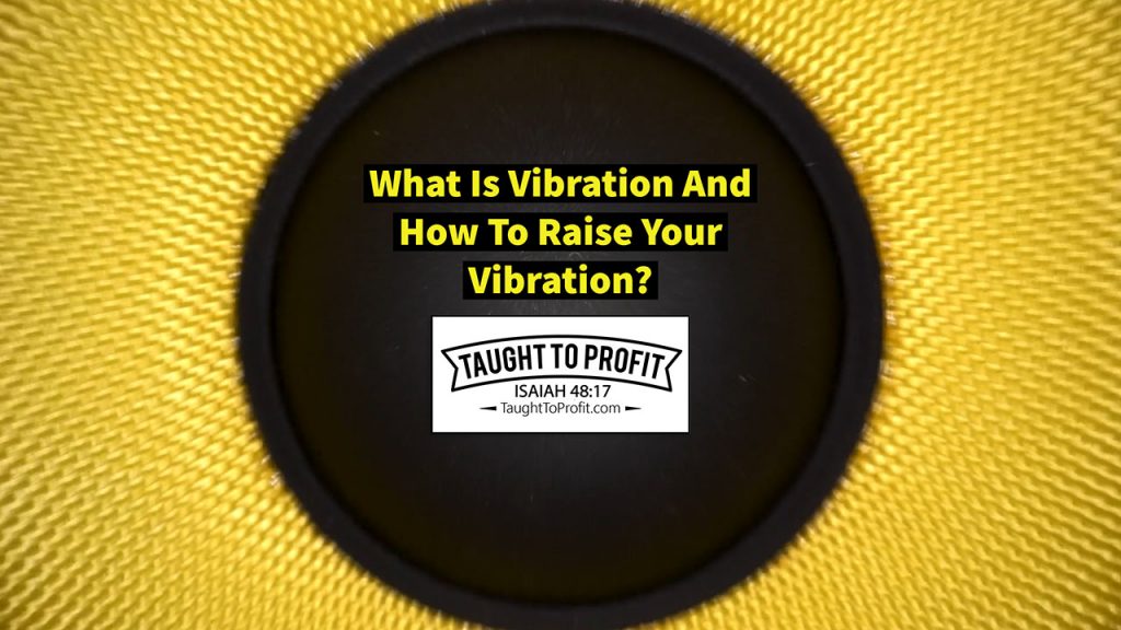 What Is Vibration And How To Raise Your Vibration?