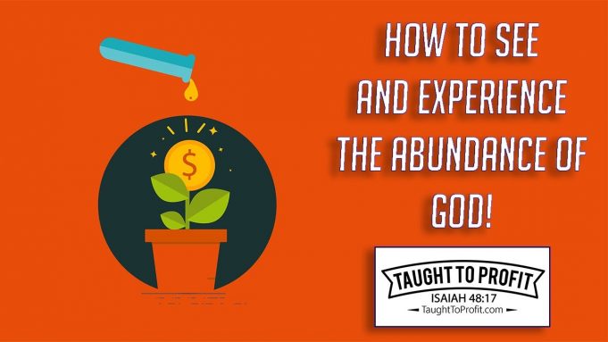 How To See And Experience The Abundance Of God!