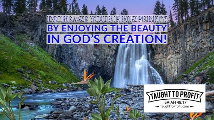 Increase Your Prosperity By Enjoying The Beauty In God’s Creation!