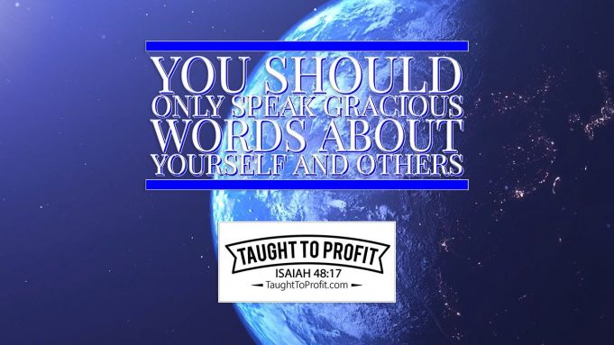 POWERFUL LAW OF ATTRACTION TIP – You Should Only Speak Gracious Words About Yourself And Others!