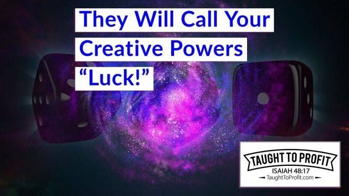 They Will Call Your Creative Powers “Luck!”