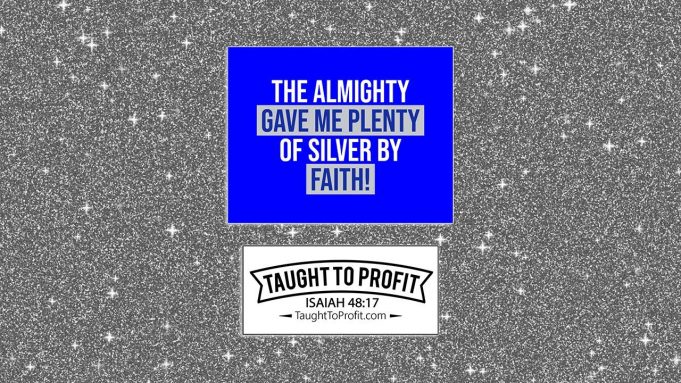 The Almighty Gave Me Plenty Of Silver By Faith!