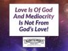 Love Is Of God And Mediocrity Is Not From God’s Love!