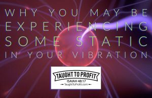Why You May Be Experiencing Some Static In Your Vibrational State!
