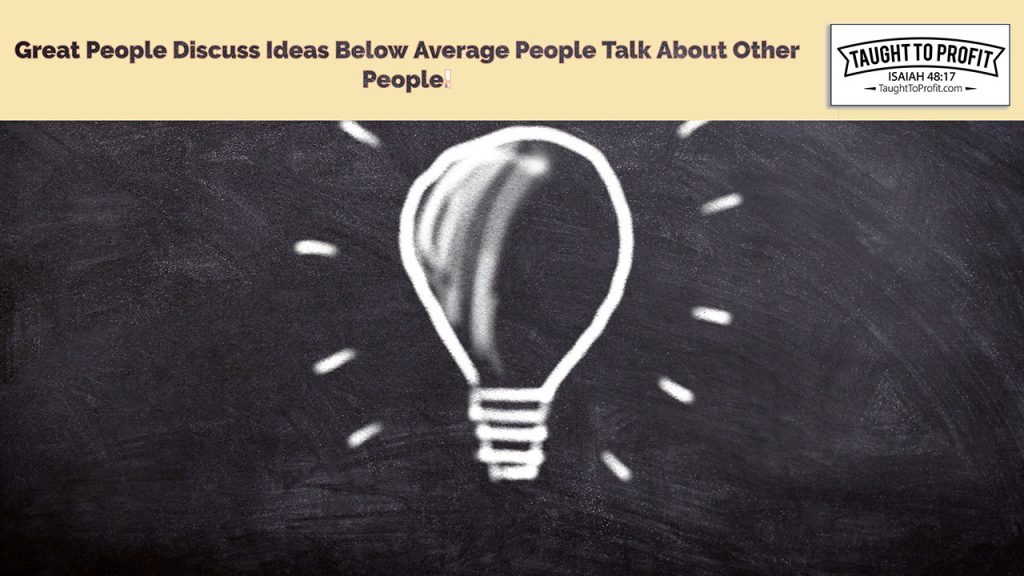 Great People Discuss Ideas Below Average People Talk About Other People!