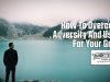 How To Overcome Adversity And Use It For Your Good!