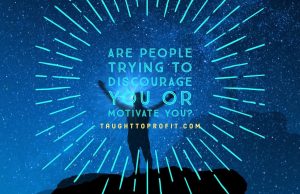 Are People Trying To Discourage You Or Motivate You? Take Action And Stop Looking For Excuses!