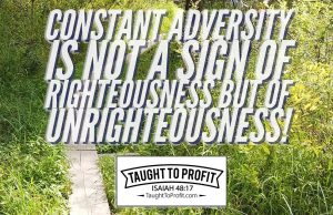 Constant Adversity Is Not A Sign Of Righteousness But Of Unrighteousness!