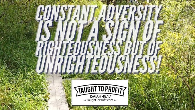 Constant Adversity Is Not A Sign Of Righteousness But Of Unrighteousness!