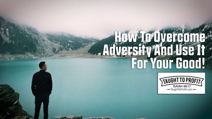 How To Overcome Adversity And Use It For Your Good!