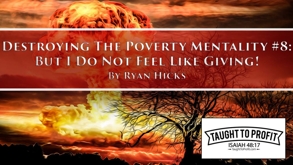 Destroying The Poverty Mentality #8 - But I Do Not Feel Like Giving!