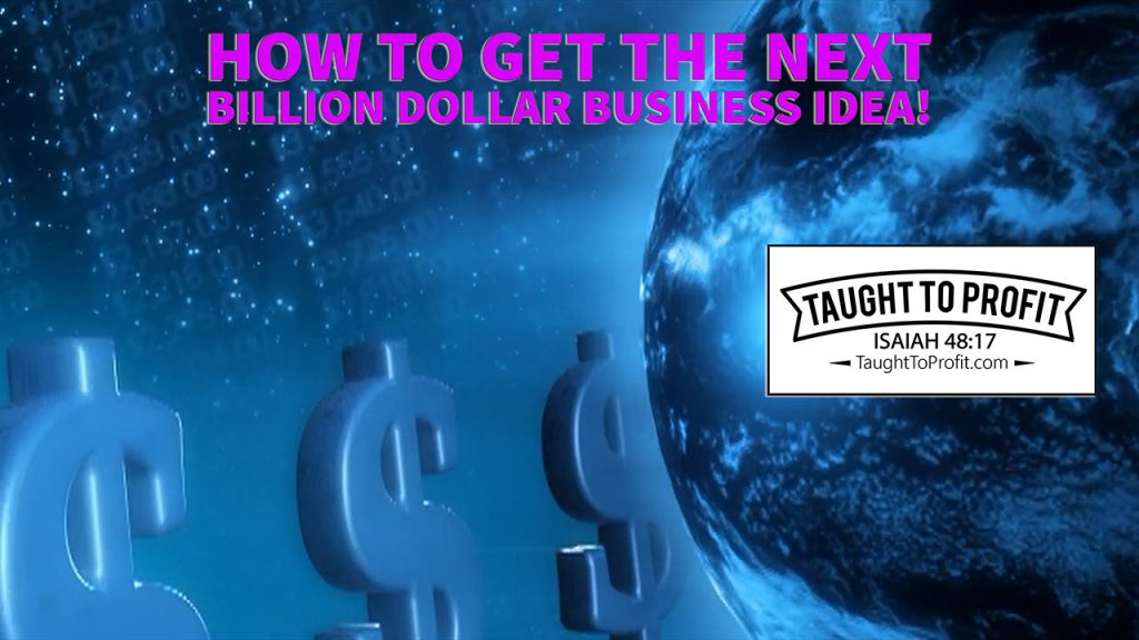 How To Get The Next Billion Dollar Business Idea!