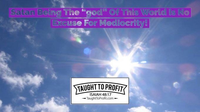 Satan Being The “god” Of This World Is No Excuse For Mediocrity!