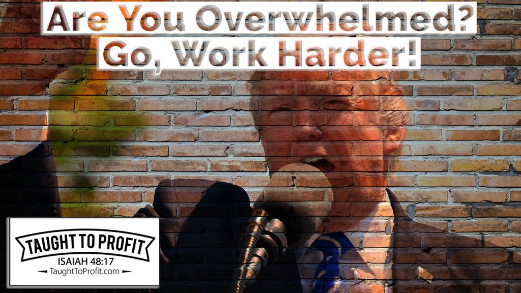 Are You Overwhelmed? Go Work Harder! A Lesson From One Of Donald Trump's Advisors!