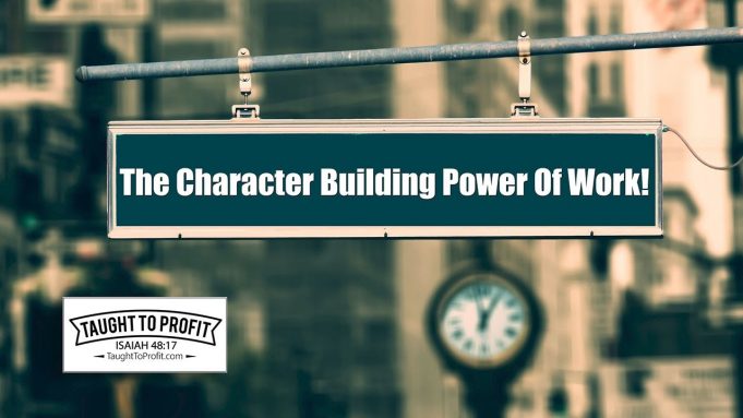 The Character Building Power Of Work And The Character Destroying Power Of Laziness!
