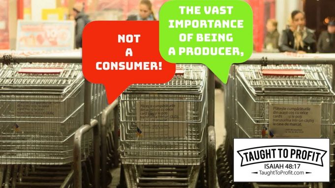 The Vast Importance Of Being A Producer, Not A Consumer!